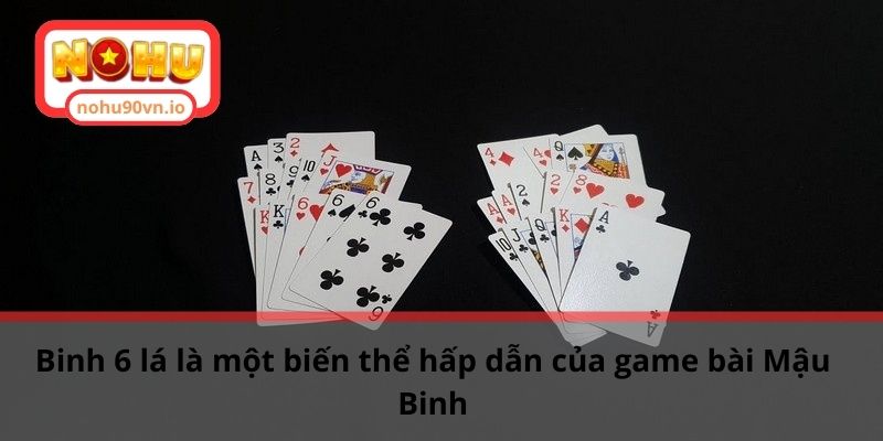 Hướng dẫn cách chơi bài Binh 6 lá dễ hiểu cho tân binh 1 Binh 6 lá là một biến thể hấp dẫn của game bài Mậu Binh
