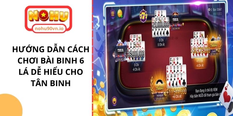 Hướng dẫn cách chơi bài Binh 6 lá dễ hiểu cho tân binh