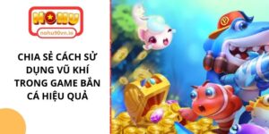 cách sử dụng vũ khí trong game bắn cá