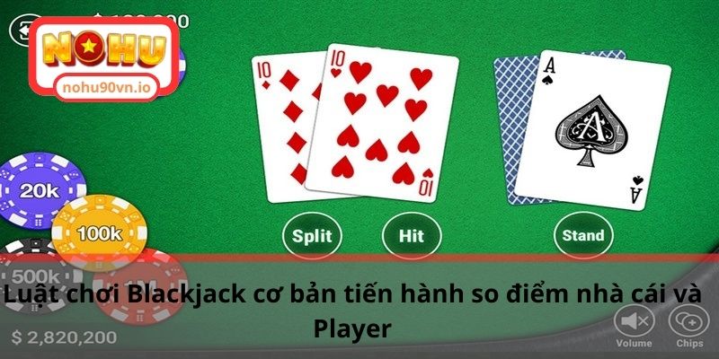 Hướng dẫn cách tính xì trong Xì Dách cho tân binh game bài 2 Luật chơi Blackjack cơ bản tiến hành so điểm nhà cái và Player