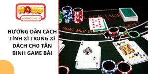 Hướng dẫn cách tính xì trong Xì Dách cho tân binh game bài