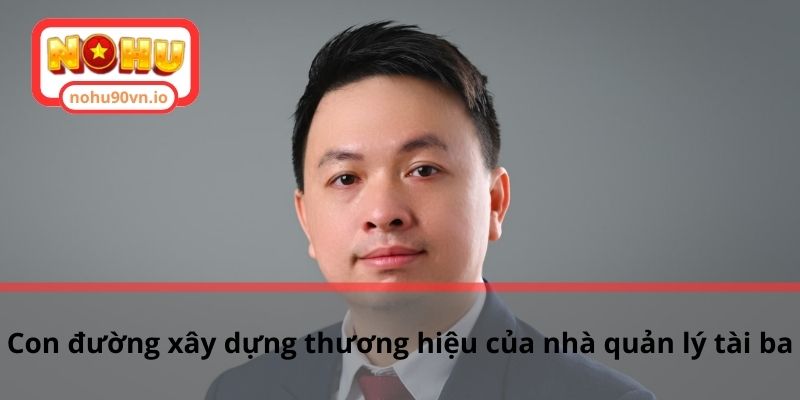 Con đường xây dựng thương hiệu của nhà quản lý tài ba