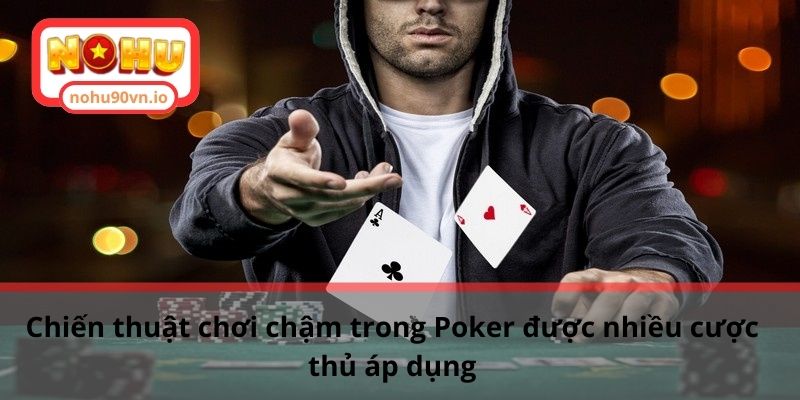 Chiến thuật chơi chậm trong Poker được nhiều cược thủ áp dụng