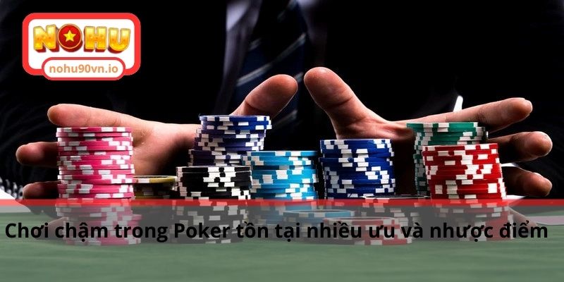 Chơi chậm trong Poker tồn tại nhiều ưu và nhược điểm