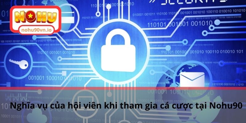 Chính sách bảo mật Nohu90 đảm bảo quyền lợi của hội viên 3 Nghĩa vụ của hội viên khi tham gia cá cược tại Nohu90