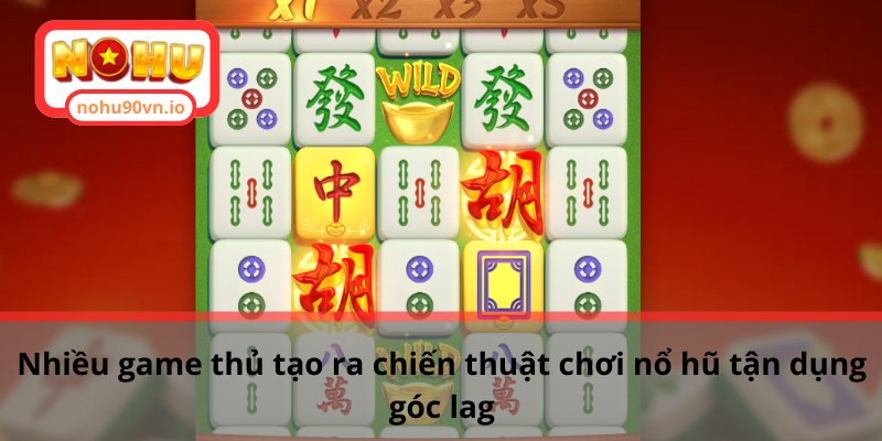Làm rõ góc lag nổ hũ khi tham gia game slot trực tuyến 2 Nhiều game thủ tạo ra chiến thuật chơi nổ hũ tận dụng góc lag