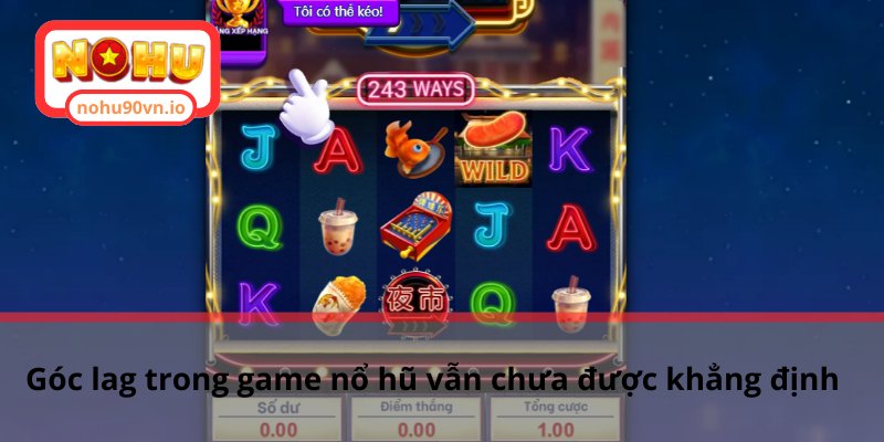 Làm rõ góc lag nổ hũ khi tham gia game slot trực tuyến 3 Góc lag trong game nổ hũ vẫn chưa được khẳng định