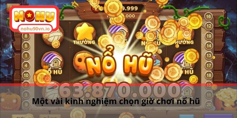 Tìm hiểu khung giờ nổ hũ chuẩn giúp thắng thưởng cực lớn 3 Một vài kinh nghiệm chọn giờ chơi nổ hũ