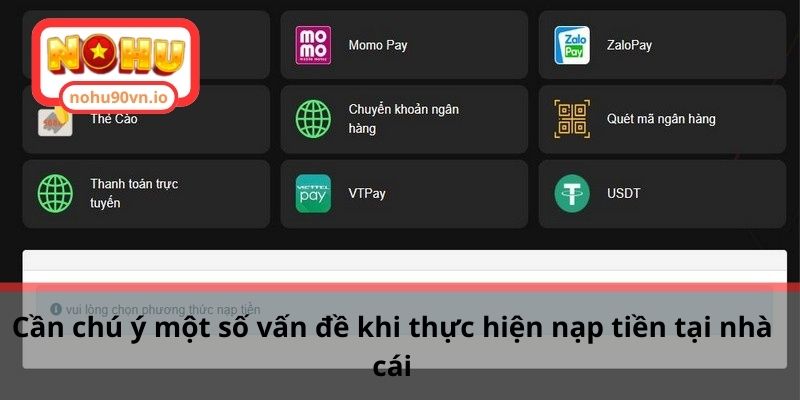 Hướng dẫn nạp tiền NOHU90 thành công đơn giản nhất 3 Cần chú ý một số vấn đề khi thực hiện nạp tiền tại nhà cái