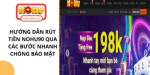 Hướng dẫn rút tiền NOHU90 qua các bước nhanh chóng bảo mật